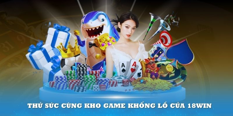 Thử sức cùng kho game khổng lồ của 18win