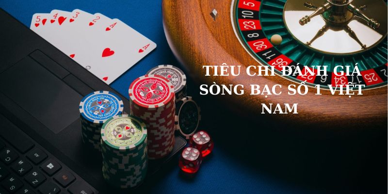 Tiêu chí để chọn sòng bài số 1 Việt Nam