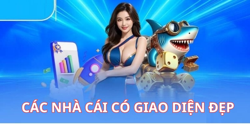 Những nhà cái giao diện đẹp đang được quan tâm hiện nay