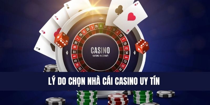 Lý do nào cần lựa chọn nhà cái Casino uy tín 