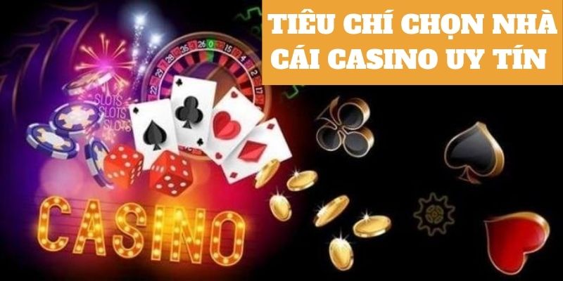 Tiêu chí chọn nhà cái casino uy tín dành cho bạn 